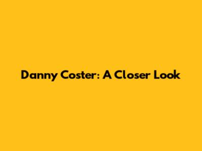 Danny Coster: A Closer Look