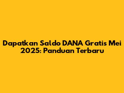 Dapatkan Saldo DANA Gratis Mei 2025: Panduan Terbaru