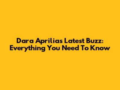 Dara Aprilia's Latest Buzz: Everything You Need To Know