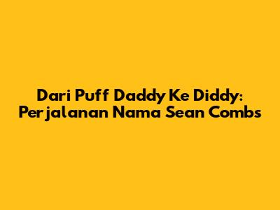 Dari Puff Daddy Ke Diddy: Perjalanan Nama Sean Combs