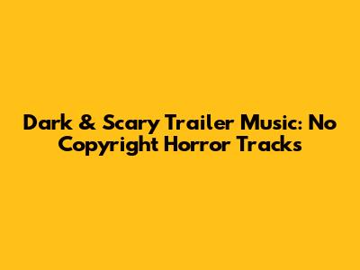 Dark & Scary Trailer Music: No Copyright Horror Tracks