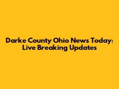 Darke County Ohio News Today: Live Breaking Updates