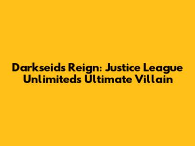 Darkseid's Reign: Justice League Unlimited's Ultimate Villain