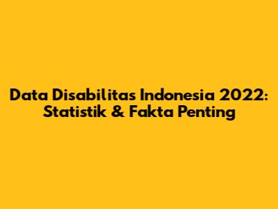 Data Disabilitas Indonesia 2022: Statistik & Fakta Penting