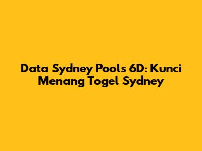 Data Sydney Pools 6D: Kunci Menang Togel Sydney