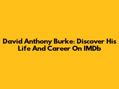 David Anthony Burke: Discover His Life And Career On IMDb