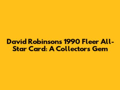 David Robinson's 1990 Fleer All-Star Card: A Collector's Gem