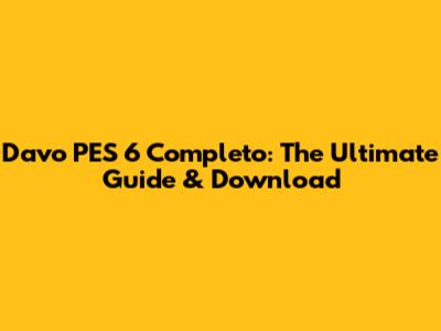 Davo PES 6 Completo: The Ultimate Guide & Download