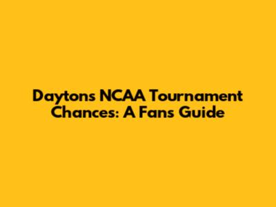 Dayton's NCAA Tournament Chances: A Fan's Guide