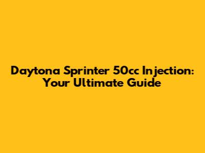 Daytona Sprinter 50cc Injection: Your Ultimate Guide