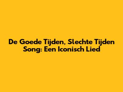De "Goede Tijden, Slechte Tijden" Song: Een Iconisch Lied
