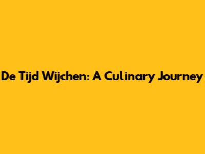 De Tijd Wijchen: A Culinary Journey