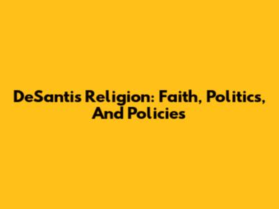 DeSantis Religion: Faith, Politics, And Policies
