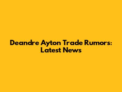 Deandre Ayton Trade Rumors: Latest News