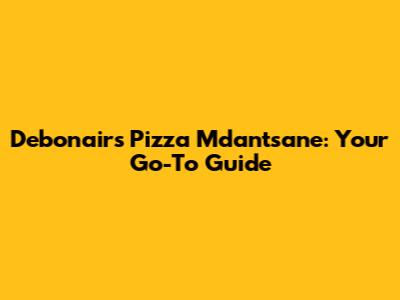 Debonairs Pizza Mdantsane: Your Go-To Guide