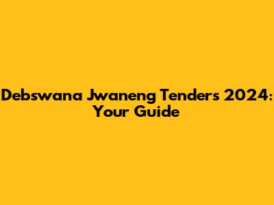 Debswana Jwaneng Tenders 2024: Your Guide