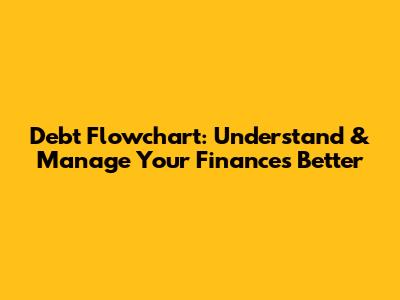 Debt Flowchart: Understand & Manage Your Finances Better