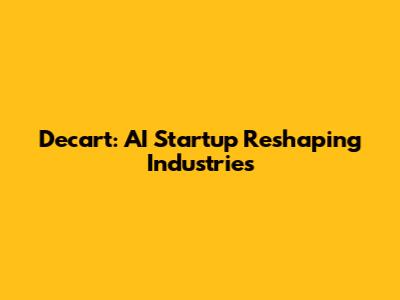 Decart: AI Startup Reshaping Industries