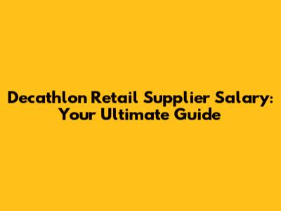 Decathlon Retail Supplier Salary: Your Ultimate Guide