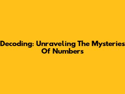 Decoding: Unraveling The Mysteries Of Numbers