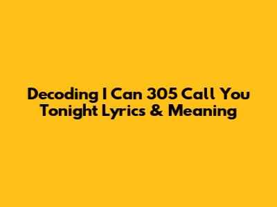 Decoding 'I Can 305 Call You Tonight' Lyrics & Meaning