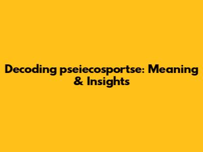 Decoding 'pseiecosportse': Meaning & Insights