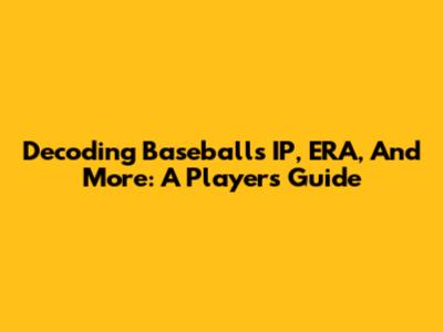 Decoding Baseball's IP, ERA, And More: A Player's Guide