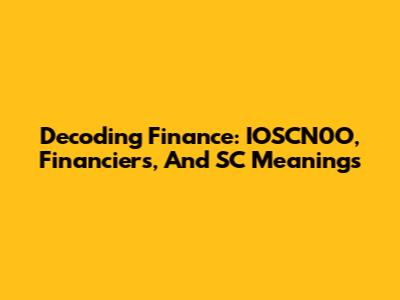 Decoding Finance: IOSCN0O, Financiers, And SC Meanings