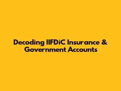 Decoding IIFDiC Insurance & Government Accounts