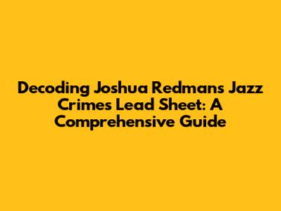 Decoding Joshua Redman's 'Jazz Crimes' Lead Sheet: A Comprehensive Guide