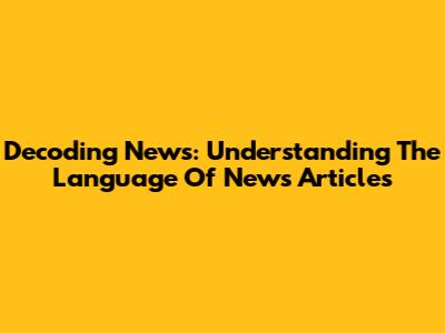 Decoding News: Understanding The Language Of News Articles