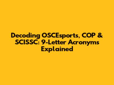 Decoding OSCEsports, COP & SCISSC: 9-Letter Acronyms Explained