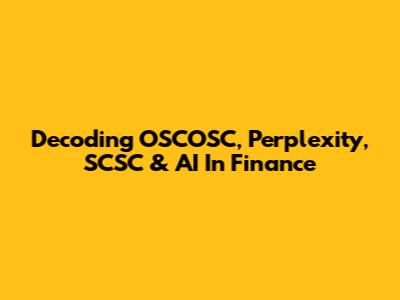 Decoding OSCOSC, Perplexity, SCSC & AI In Finance
