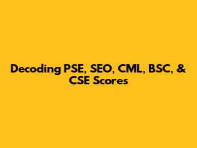 Decoding PSE, SEO, CML, BSC, & CSE Scores