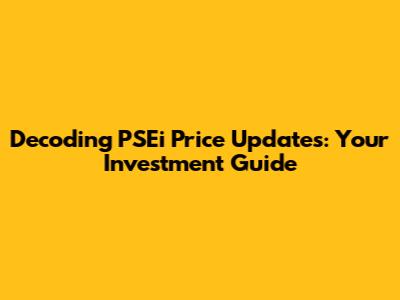 Decoding PSEi Price Updates: Your Investment Guide