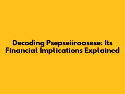 Decoding Psepseiiroasese: Its Financial Implications Explained
