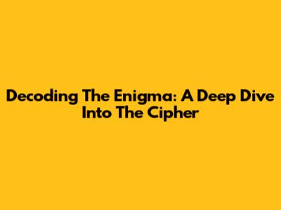 Decoding The Enigma: A Deep Dive Into The Cipher