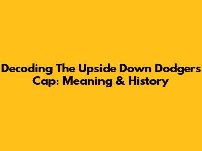 Decoding The Upside Down Dodgers Cap: Meaning & History