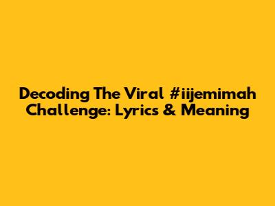 Decoding The Viral #iijemimah Challenge: Lyrics & Meaning