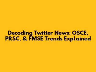 Decoding Twitter News: OSCE, PRSC, & FMSE Trends Explained