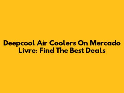 Deepcool Air Coolers On Mercado Livre: Find The Best Deals