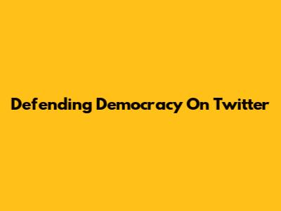 Defending Democracy On Twitter