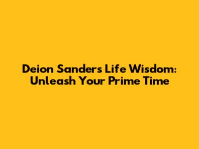 Deion Sanders' Life Wisdom: Unleash Your Prime Time