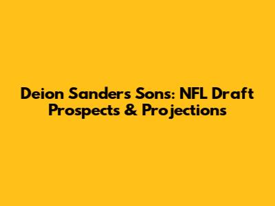 Deion Sanders' Sons: NFL Draft Prospects & Projections