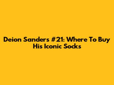 Deion Sanders #21: Where To Buy His Iconic Socks
