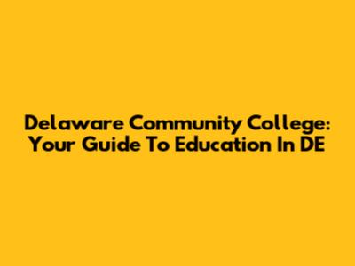 Delaware Community College: Your Guide To Education In DE