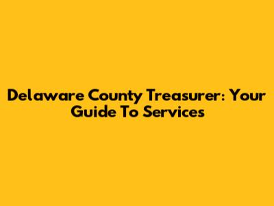 Delaware County Treasurer: Your Guide To Services