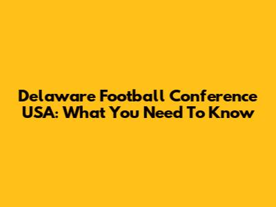 Delaware Football Conference USA: What You Need To Know