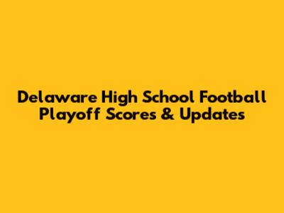 Delaware High School Football Playoff Scores & Updates