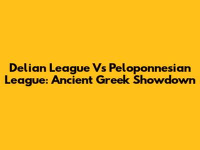 Delian League Vs Peloponnesian League: Ancient Greek Showdown